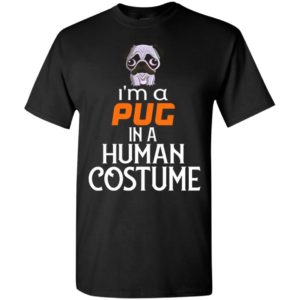 I’m a pug in a human costume funny halloween gift for dog pug lover t-shirt