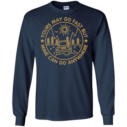 Yours may go fast but mine can go anywhere funny outdoor road trip jeep gift long sleeve