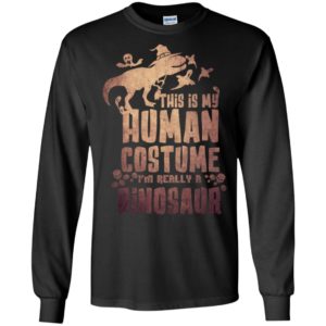 This is my human costume i’m really a dinosaur funny halloween gift long sleeve