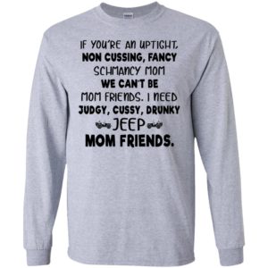 Uptight i need judgy cussy drunky jeep mom friends funny jeep buddy gift for mother nana long sleeve