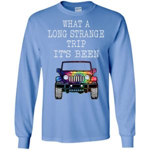What a long strange trip it’s been funny driving jeep lover gift long sleeve
