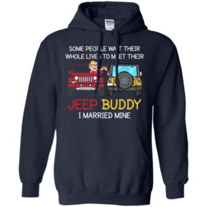 Some people wait to meet their jeep buddy i married mine funny couple jeep gift hoodie