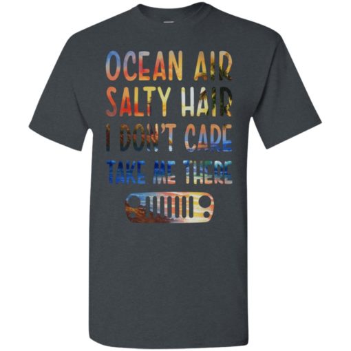 Ocean air salty hair i don’t care take me there funny jeep owner beach trip t-shirt