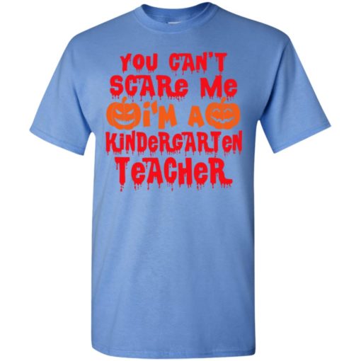 You can’t scare me i’m a kindergarten teacher funny pumpkins halloween gift t-shirt