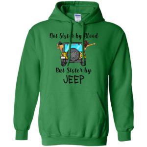 Not sister by blood but sister by jeep funny jeep lady buddy friends gift hoodie