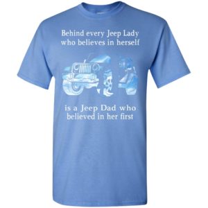 Behind every jeep lady who believes in herself is a jeep dad funny jeep father’s day gift t-shirt