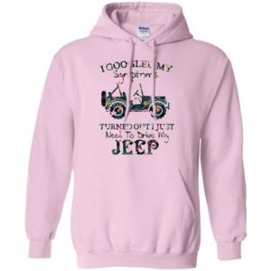 I googled my symptoms turned out i just need to drive my jeep – flower hoodie