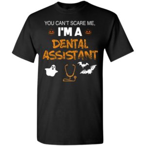 You can’t scare me i’m a dental assistant halloween gift t-shirt