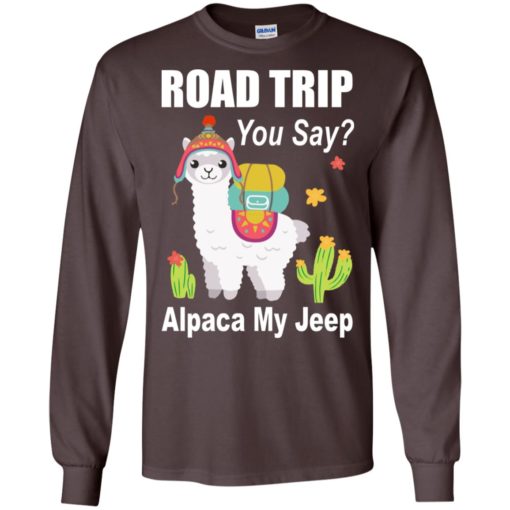 Road trip you say alpaca my jeep funny llama jeeps gift long sleeve