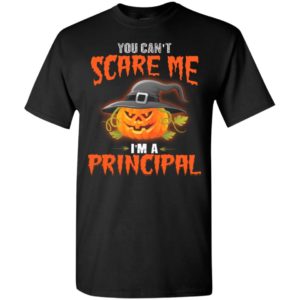 You can’t scare me i’m a principal funny halloween gift t-shirt