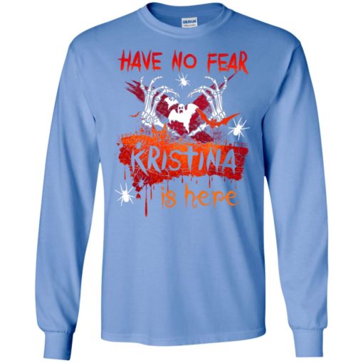 Have no fear kristina is here funny halloween name gift long sleeve