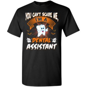You can’t scare me i’m dental assistant funny tooth halloween gift t-shirt