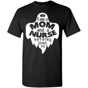I’m a mom and a nurse nothing scares me funny halloween gift for mother t-shirt