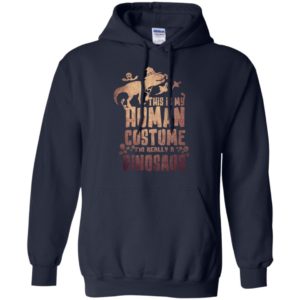 This is my human costume i’m really a dinosaur funny halloween gift hoodie