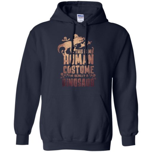 This is my human costume i’m really a dinosaur funny halloween gift hoodie