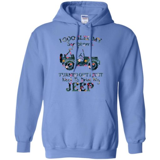 I googled my symptoms turned out i just need to drive my jeep – flower hoodie