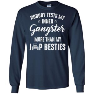 Nobody tests my inner gangster more than my jeep besties funny jeep driver gift long sleeve