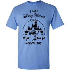 I am a disney princess unless my jeep needs me funny jeep lover gift t-shirt