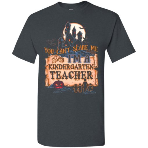 You can’t scare me i’m a kindergarten teacher funny nightmare halloween gift t-shirt