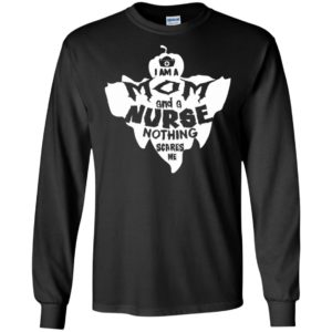 I am a mom and a nurse nothing scares me – halloween gift for nurses long sleeve