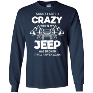 Sorry i acted crazy when my jeep was broken funny quote jeep lover gift long sleeve