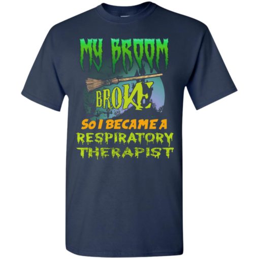 My broom broke so i became a respiratory therapist funny halloween gift t-shirt