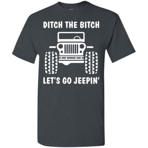 Ditch the bitch let’s go jeepin’ funny sayings jeep gift t-shirt