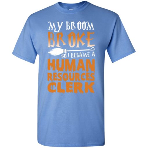 My broom broke so i became a human resources clerk funny halloween gift t-shirt