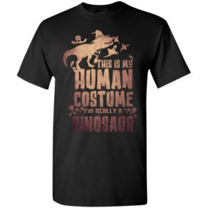 This is my human costume i’m really a dinosaur funny halloween gift t-shirt