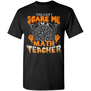You can’t scare me i’m a math teacher funny halloween gift t-shirt