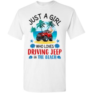 Just a girl who loves driving jeep on the beach funny jeep summer gift women t-shirt