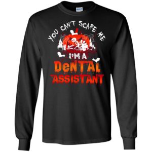 You can’t scare me i’m dental assistant funny dentist halloween gift long sleeve