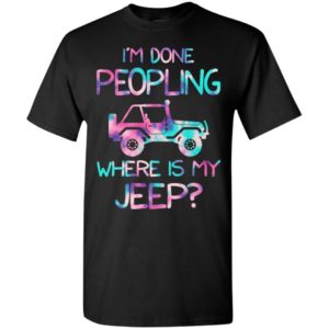 I’m donr peopling where is my jeep funny quote jeep owner gift t-shirt