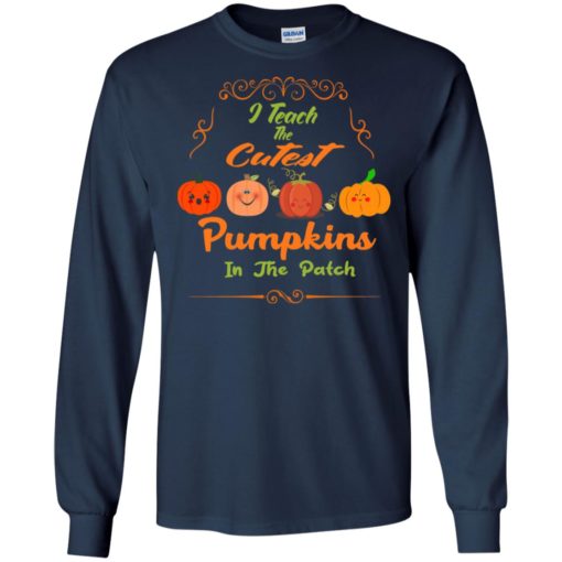 I teach the cutest pumpkins in the patch funny halloween teacher gift long sleeve