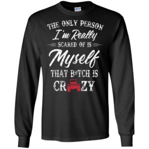 The only person i’m really scared of is myself funny jeep lady gift long sleeve