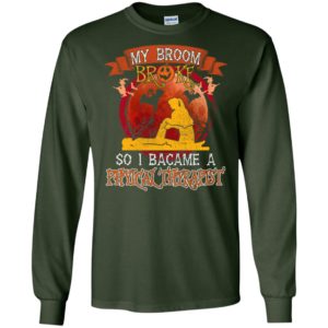 My broom broke so i became a physical therapist funny halloween gift long sleeve