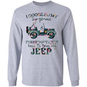 I googled my symptoms turned out i just need to drive my jeep – flower long sleeve