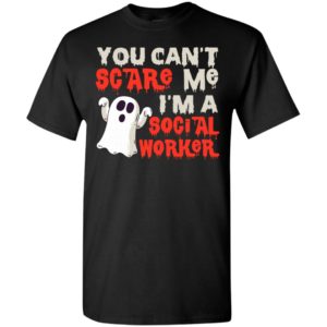 You can’t scare me i’m a social worker funny boo halloween gift t-shirt