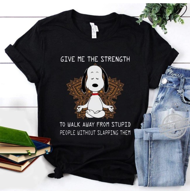 snoopy give me the strength to walk away from stupid people without slapping them shirt